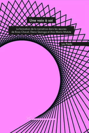 Une voix à soi. La formation de la narratrice dans les œuvres de Rosa Chacel, Elena Quiroga et Ana María Matute